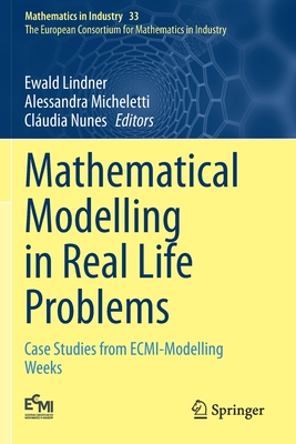 Mathematical Modelling in Real Life Problems: Case Studies from ECMI-Modelling Weeks - Lindner, Ewald (Editor), and Micheletti, Alessandra (Editor), and Nunes, Cl�udia (Editor)
