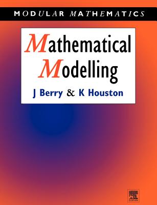 Mathematical Modelling - Berry, John, and Houston, Ken