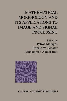 Mathematical Morphology and Its Applications to Image and Signal Processing - Maragos, Petros (Editor), and Schafer, Ronald W (Editor), and Butt, Muhammad Akmal (Editor)