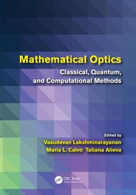 Mathematical Optics: Classical, Quantum, and Computational Methods - Lakshminarayanan, Vasudevan (Editor), and Calvo, Mar�a L (Editor), and Alieva, Tatiana (Editor)