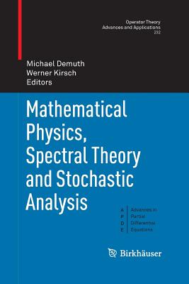 Mathematical Physics, Spectral Theory and Stochastic Analysis - Demuth, Michael (Editor), and Kirsch, Werner (Editor)