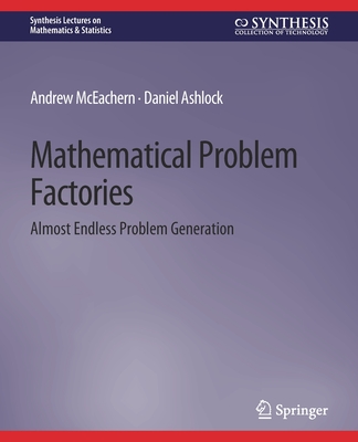 Mathematical Problem Factories: Almost Endless Problem Generation - McEachern, Andrew, and Ashlock, Daniel