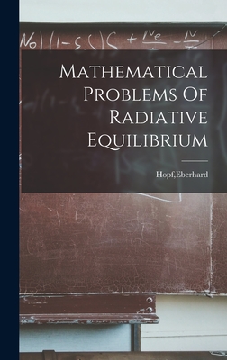 Mathematical Problems Of Radiative Equilibrium - Hopf, Eberhard (Creator)