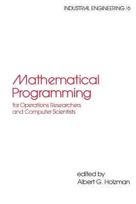 Mathematical Programming for Operations Researchers and Computer Scientists - Holzman, Albert G