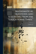 Mathematical Questions and Solutions, From the "Educational Times."; Volume 55