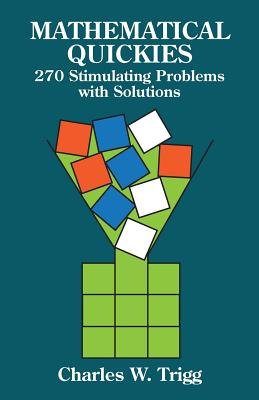 Mathematical Quickies: 270 Stimulating Problems with Solutions - Trigg, Charles W