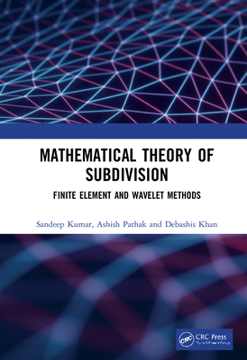 Mathematical Theory of Subdivision: Finite Element and Wavelet Methods - Kumar, Sandeep, and Pathak, Ashish, and Khan, Debashis