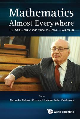 Mathematics Almost Everywhere: In Memory Of Solomon Marcus - Bellow, Alexandra (Editor), and Calude, Cristian S (Editor), and Zamfirescu, Tudor (Editor)