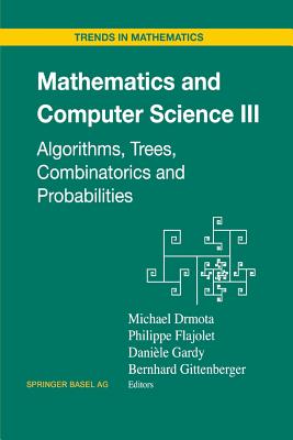 Mathematics and Computer Science III: Algorithms, Trees, Combinatorics and Probabilities - Drmota, Michael (Editor), and Flajolet, Philippe (Editor), and Gardy, Dani�le (Editor)