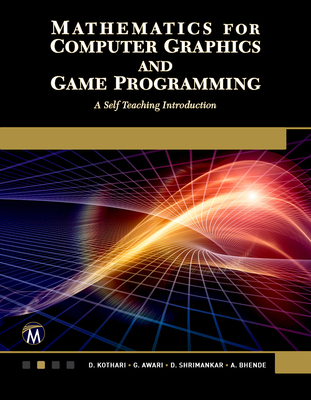 Mathematics for Computer Graphics and Game Programming: A Self-Teaching Introduction - Kothari, D P, and Awari, G, and Shrimankar, D