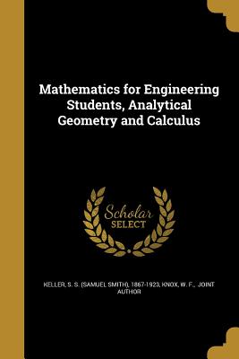 Mathematics for Engineering Students, Analytical Geometry and Calculus - Keller, S S (Samuel Smith) 1867-1923 (Creator), and Knox, W F Joint Author (Creator)