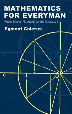 Mathematics for Everyman: From Simple Numbers to the Calculus - Colerus, Egmont