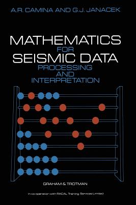 Mathematics for Seismic Data Processing and Interpretation - Camina, A R, and Janacek, J