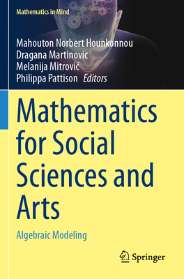 Mathematics for Social Sciences and Arts: Algebraic Modeling - Hounkonnou, Mahouton Norbert (Editor), and Martinovic, Dragana (Editor), and Mitrovic, Melanija (Editor)