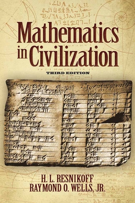 Mathematics in Civilization, Third Edition - Resnikoff, Howard L, and Wells Jr, Raymond O