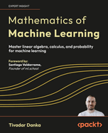 Mathematics of Machine Learning: Master Linear Algebra, Calculus, and Probability for Machine Learning