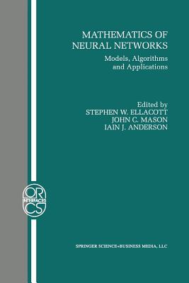 Mathematics of Neural Networks: Models, Algorithms and Applications - Ellacott, Stephen W (Editor), and Mason, John C (Editor), and Anderson, Iain J (Editor)
