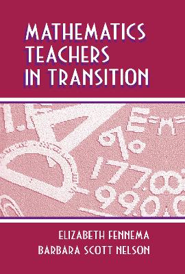 Mathematics Teachers in Transition - Fennema, Elizabeth (Editor), and Nelson, Barbara Scott (Editor)