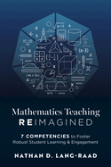 Mathematics Teaching Reimagined: Seven Competencies to Foster Robust Student Learning and Engagement (Use the CMC Framework for Deeper Mathematical Thinking)