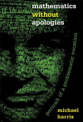 Mathematics Without Apologies: Portrait of a Problematic Vocation - Harris, Michael (Preface by)