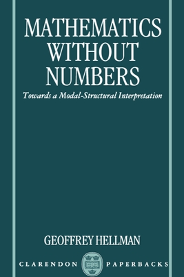 Mathematics Without Numbers: Towards a Modal-Structural Interpretation - Hellman, Geoffrey