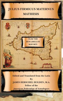 Mathesis - Maternus, Julius Firmicus, and Holden, James Herschel (Translated by)