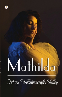 Mathilda - Shelley, Mary Wollstonecraft