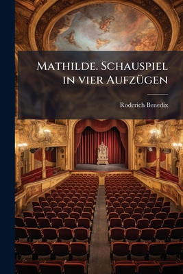 Mathilde. Schauspiel in Vier Aufzugen - Benedix, Roderich