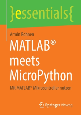 MATLAB� meets MicroPython: Mit MATLAB� Mikrocontroller nutzen - Rohnen, Armin