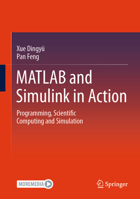 MATLAB and Simulink in Action: Programming, Scientific Computing and Simulation - Xue, Dingy�, and Pan, Feng