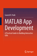 MATLAB App Development: A Practical Guide to Building Interactive GUIs