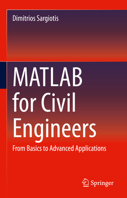 MATLAB for Civil Engineers: From Basics to Advanced Applications - Sargiotis, Dimitrios