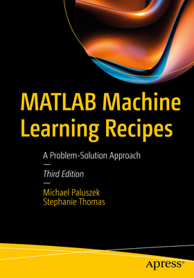 MATLAB Machine Learning Recipes: A Problem-Solution Approach - Paluszek, Michael, and Thomas, Stephanie
