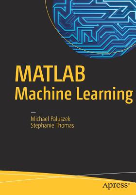 MATLAB Machine Learning - Paluszek, Michael, and Thomas, Stephanie