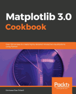 Matplotlib 3.0 Cookbook: Over 150 recipes to create highly detailed interactive visualizations using Python