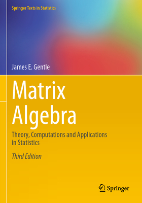 Matrix Algebra: Theory, Computations and Applications in Statistics - Gentle, James E.