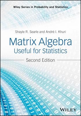 Matrix Algebra Useful for Statistics - Searle, Shayle R, and Khuri, Andre I