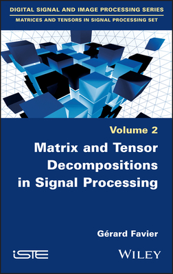 Matrix and Tensor Decompositions in Signal Processing, Volume 2 - Favier, G�rard
