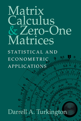 Matrix Calculus and Zero-One Matrices: Statistical and Econometric Applications - Turkington, Darrell A