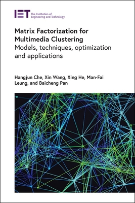 Matrix Factorization for Multimedia Clustering: Models, Techniques, Optimization and Applications - Che, Hangjun, and Wang, Xin, and He, Xing