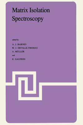 Matrix Isolation Spectroscopy - Barnes, A (Editor), and Orville-Thomas, W J (Editor), and Gaufr�s, R (Editor)