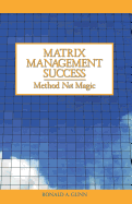 Matrix Management Success: Method Not Magic - Gunn, Ronald a