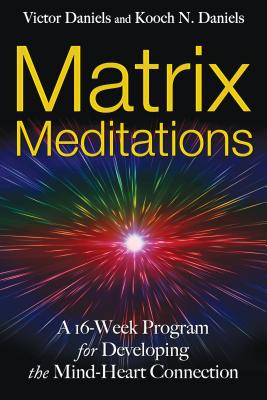 Matrix Meditations: A 16-Week Program for Developing the Mind-Heart Connection - Daniels, Victor, and Daniels, Kooch N