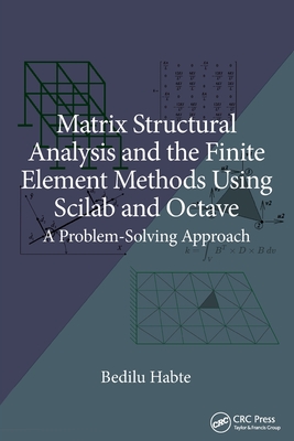 Matrix Structural Analysis and the Finite Element Methods Using Scilab and Octave: A Problem-Solving Approach - Habte, Bedilu