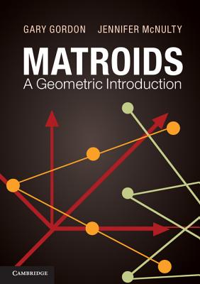 Matroids: A Geometric Introduction - Gordon, Gary, and McNulty, Jennifer