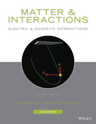 Matter and Interactions, Volume 2: Electric and Magnetic Interactions - Chabay, Ruth W, and Sherwood, Bruce A