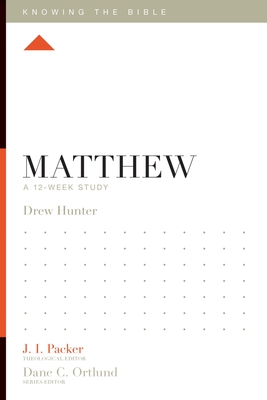 Matthew: A 12-Week Study - Hunter, Drew, and Packer, J I, Dr. (Editor), and Ortlund, Dane (Editor)