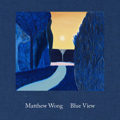 Matthew Wong: Blue View - Wong, Matthew (Artist), and Cox, Julian (Editor), and Sparrow, Nancy (Text by)