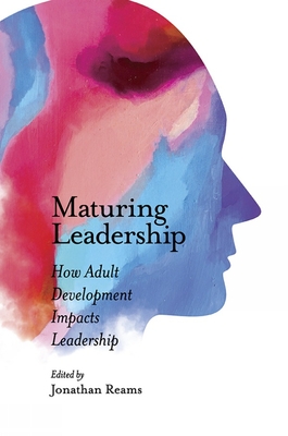 Maturing Leadership: How Adult Development Impacts Leadership - Reams, Jonathan (Editor)