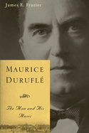 Maurice Durufl�: The Man and His Music
